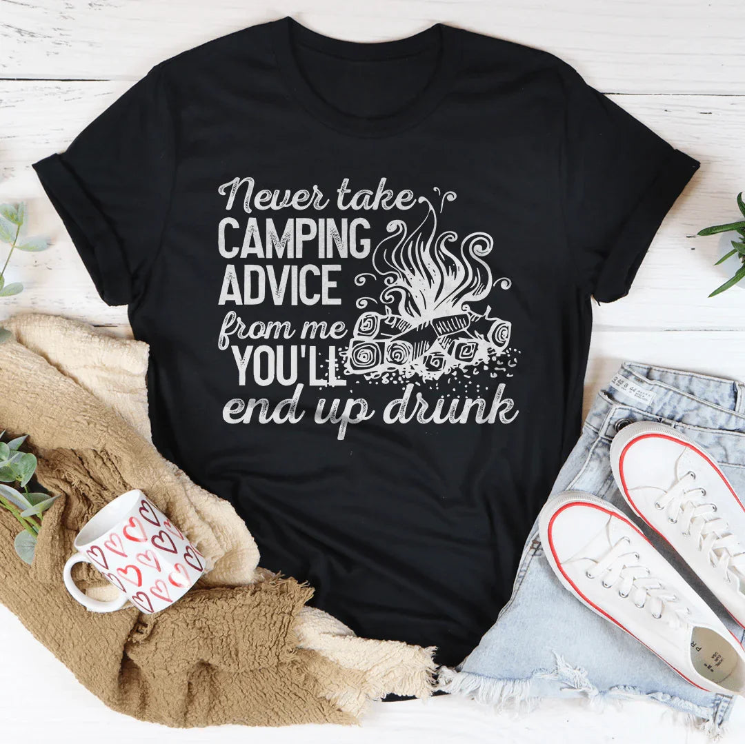 Never Take Camping Advice From Me You'll End Up Drunk Tee
